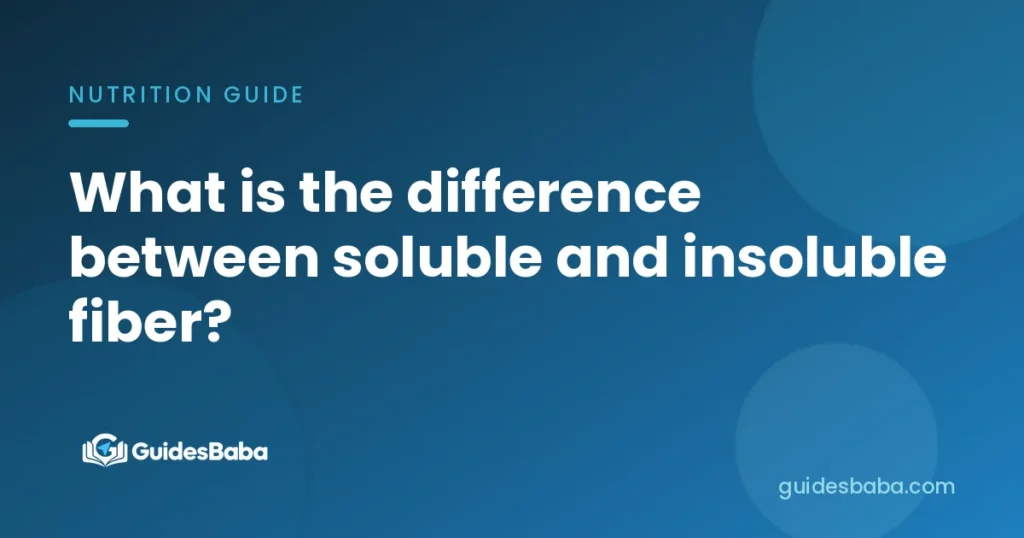 What is the difference between soluble and insoluble fiber?