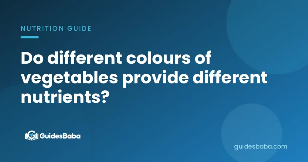 Do different colours of vegetables provide different nutrients?