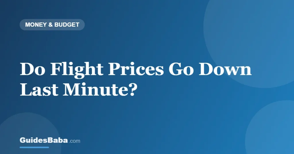 Do Flight Prices Go Down Last Minute? — GuidesBaba