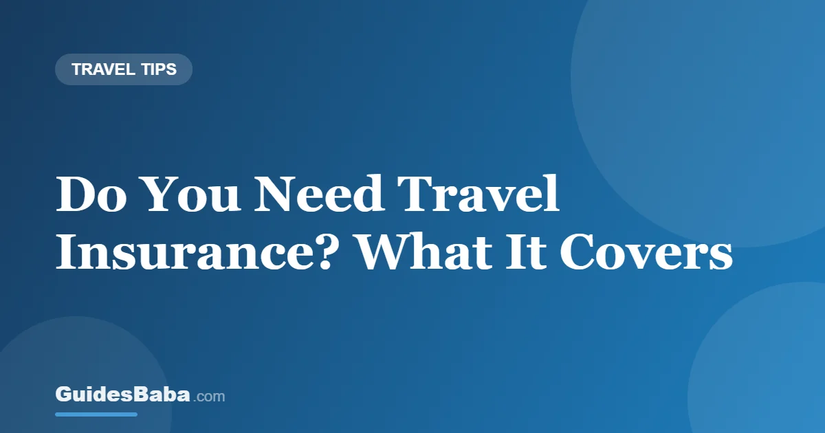 Do You Need Travel Insurance? What It Covers — GuidesBaba