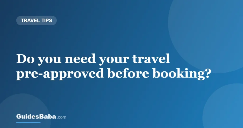 Do you need your travel pre-approved before booking? — GuidesBaba