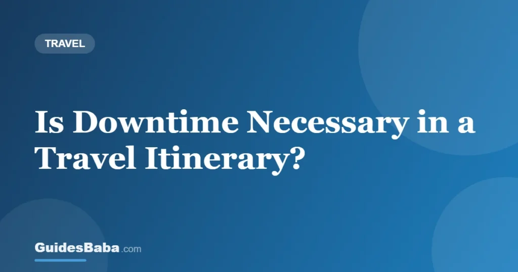 Is Downtime Necessary in a Travel Itinerary? — GuidesBaba