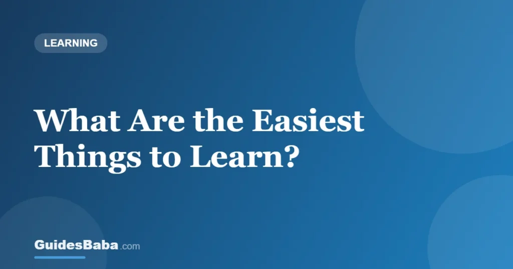 What Are the Easiest Things to Learn? — GuidesBaba