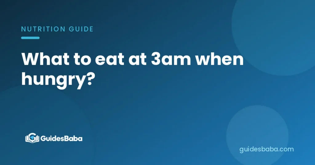 What to eat at 3am when hungry?