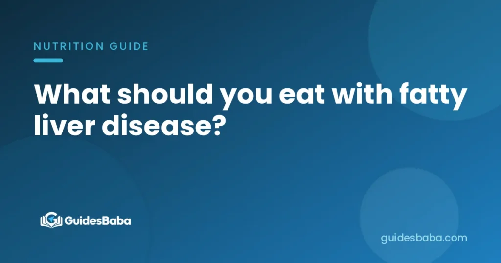 What should you eat with fatty liver disease?