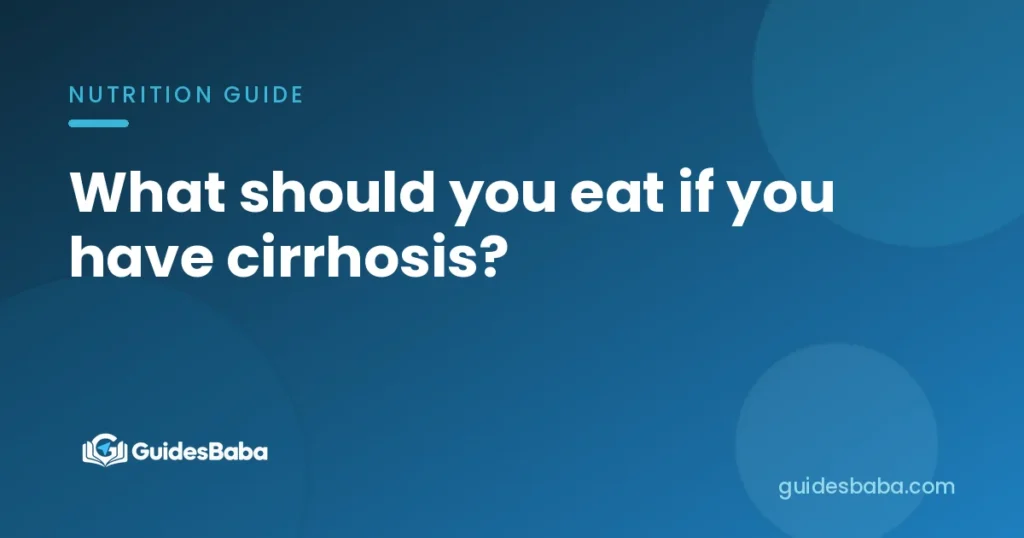 What should you eat if you have cirrhosis?