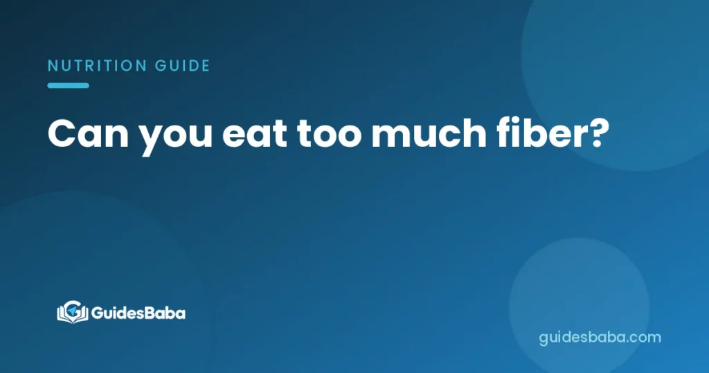 Can you eat too much fiber?