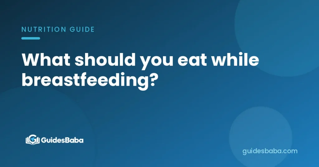 What should you eat while breastfeeding?