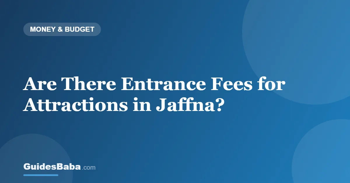 Are There Entrance Fees for Attractions in Jaffna? — GuidesBaba
