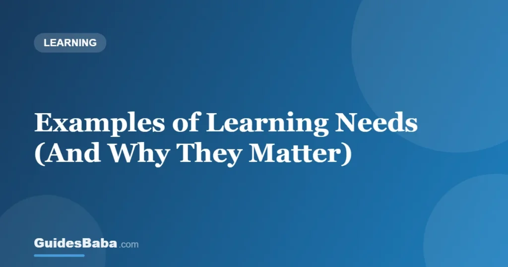 Examples of Learning Needs (And Why They Matter) — GuidesBaba