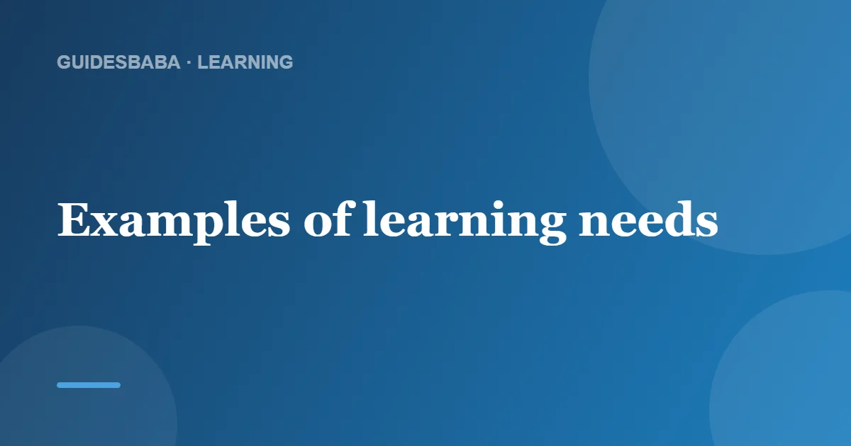 Examples of Learning Needs (And Why They Matter) — GuidesBaba
