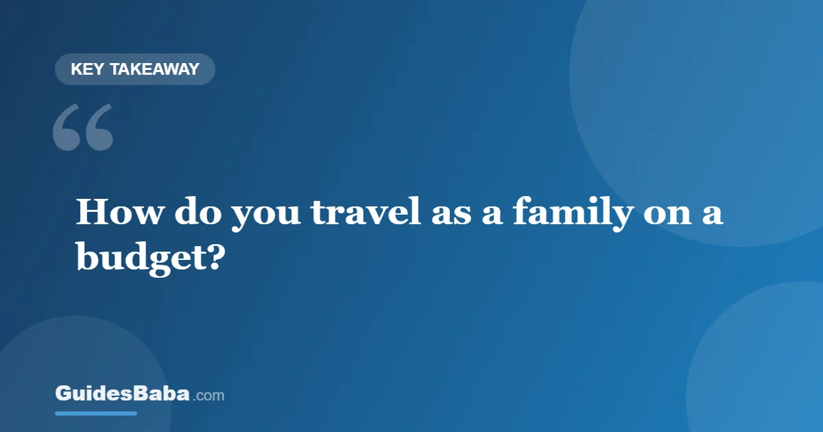 Family Travel on a Budget: See the World for Less — GuidesBaba