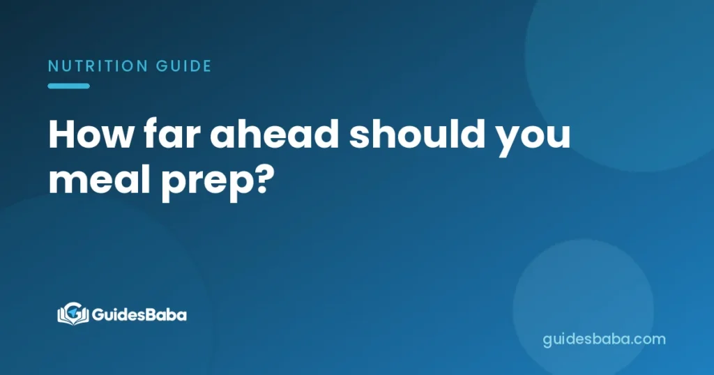 How far ahead should you meal prep?