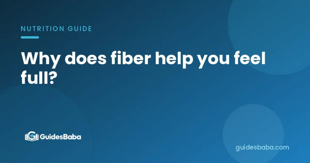 Why does fiber help you feel full?