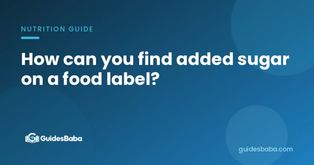 How can you find added sugar on a food label?