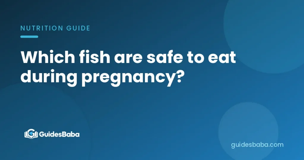 Which fish are safe to eat during pregnancy?