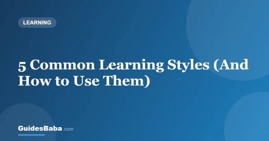 5 Common Learning Styles (And How to Use Them) — GuidesBaba