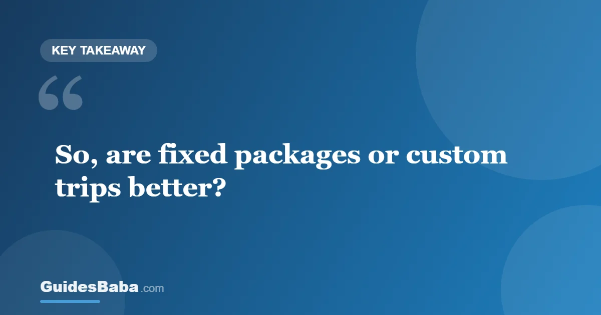 Fixed packages or custom trips: which is right for you? — GuidesBaba