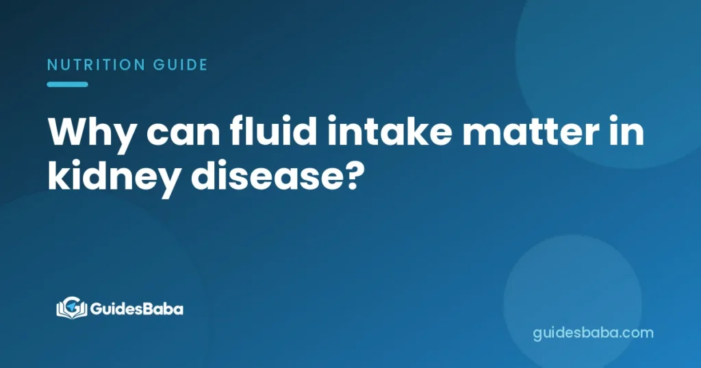 Why can fluid intake matter in kidney disease?