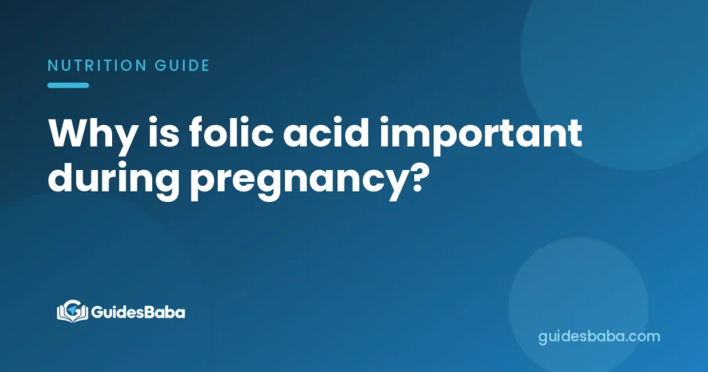 Why is folic acid important during pregnancy?
