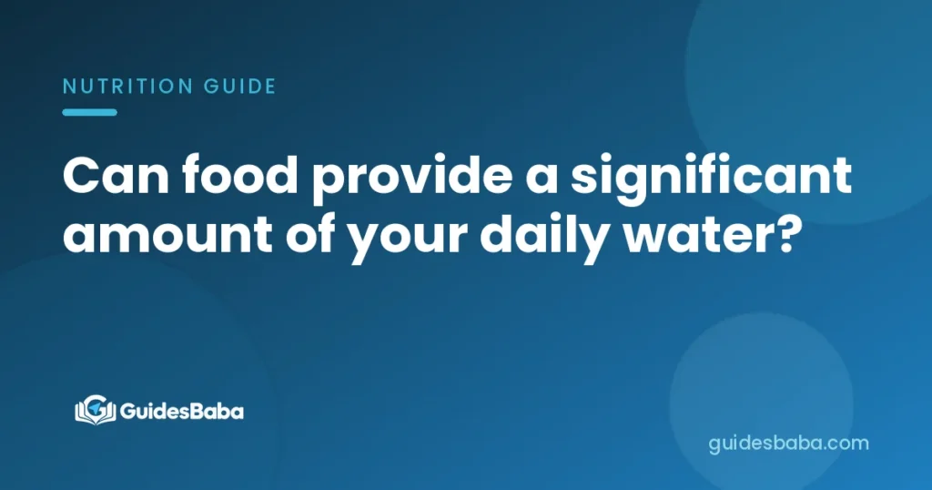 Can food provide a significant amount of your daily water?