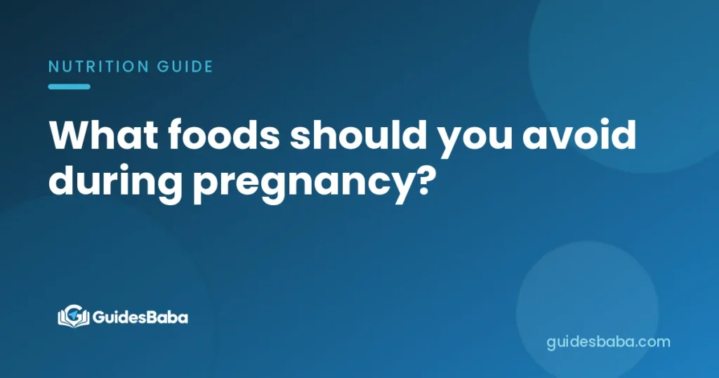 What foods should you avoid during pregnancy?