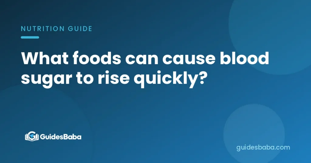 What foods can cause blood sugar to rise quickly?
