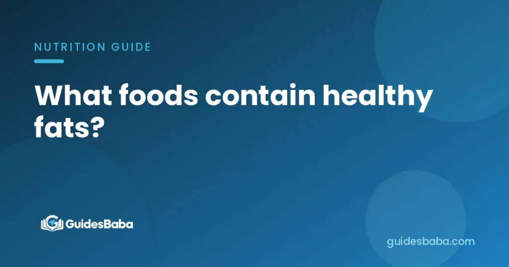 What foods contain healthy fats?