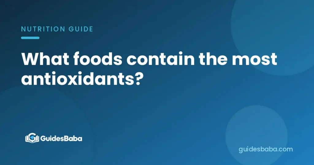 What foods contain the most antioxidants?