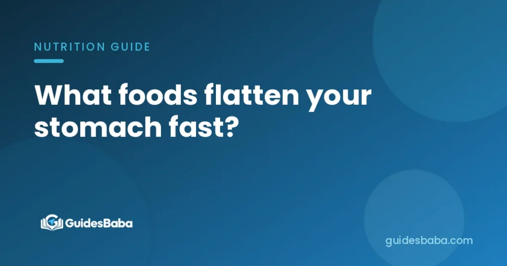 What foods flatten your stomach fast?