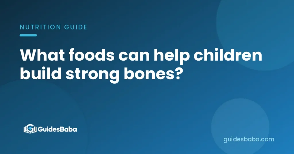 What foods can help children build strong bones?