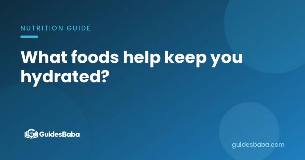 What foods help keep you hydrated?