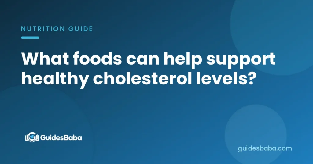 What foods can help support healthy cholesterol levels?