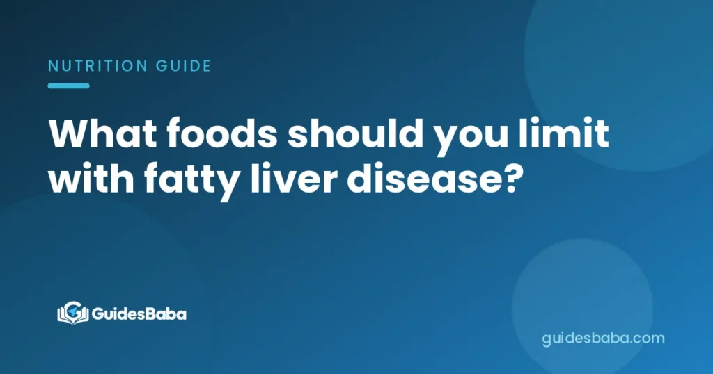 What foods should you limit with fatty liver disease?