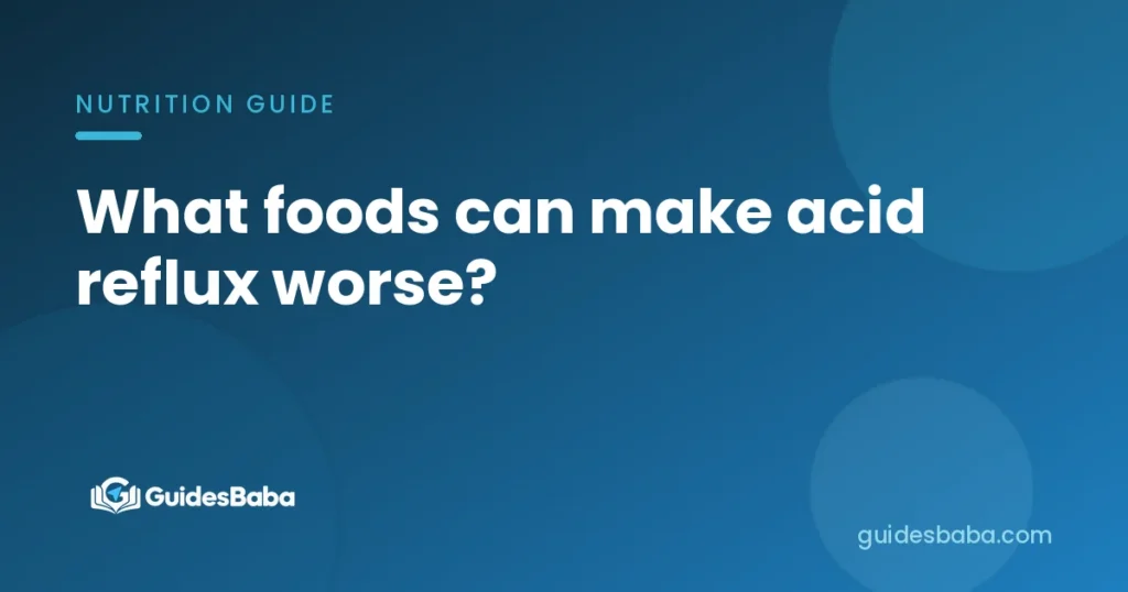 What foods can make acid reflux worse?