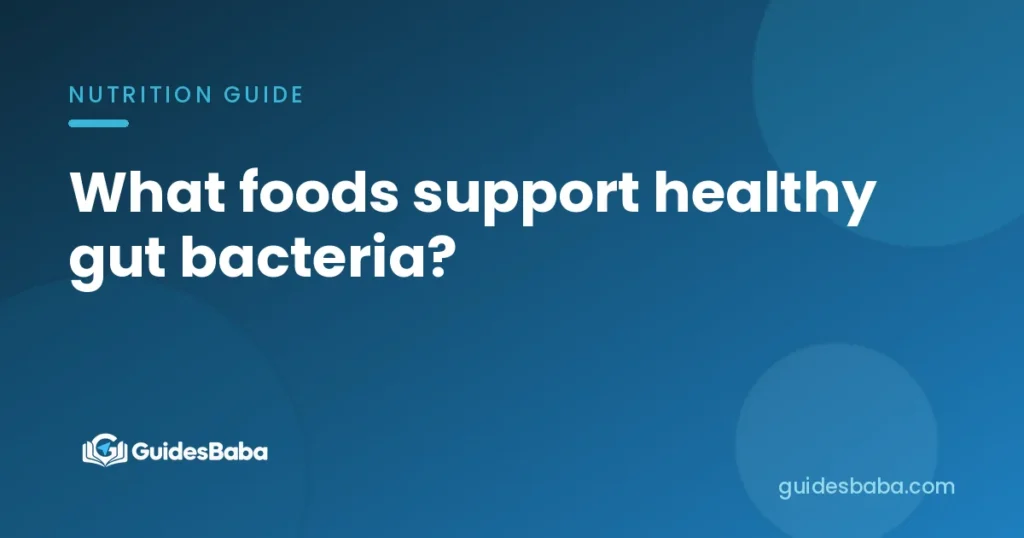 What foods support healthy gut bacteria?