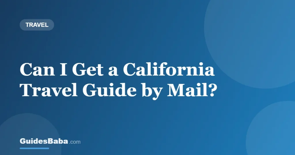 Can I Get a California Travel Guide by Mail? — GuidesBaba