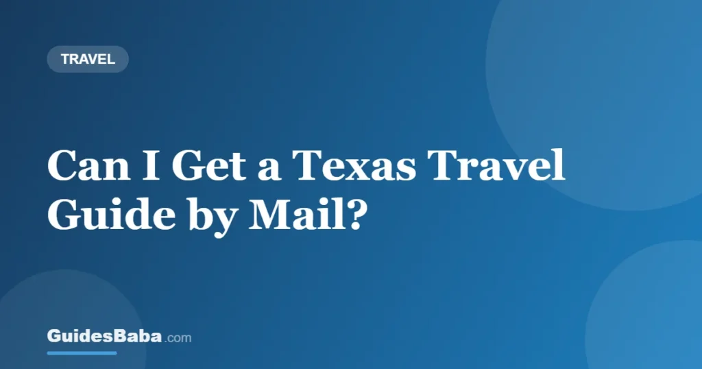 Can I Get a Texas Travel Guide by Mail? — GuidesBaba