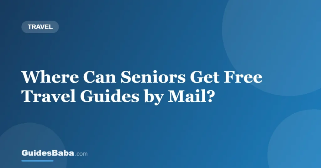 Where Can Seniors Get Free Travel Guides by Mail? — GuidesBaba
