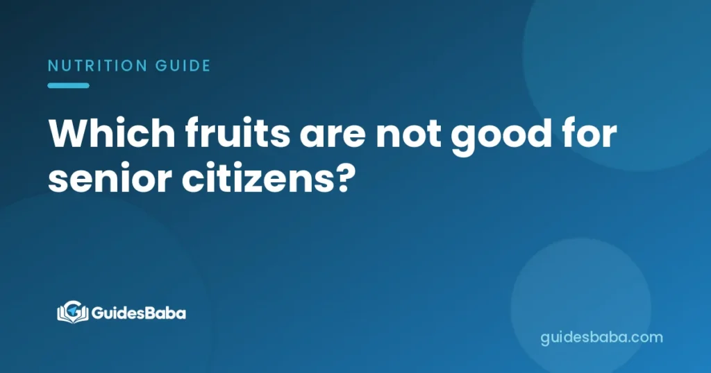 Which fruits are not good for senior citizens?