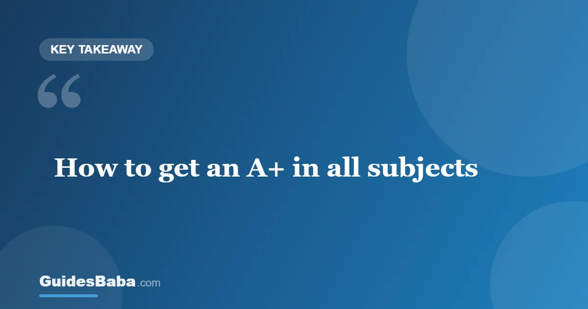 How to Get an A+ in All Subjects — GuidesBaba