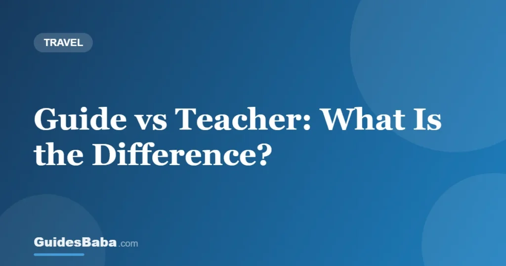 Guide vs Teacher: What Is the Difference? — GuidesBaba