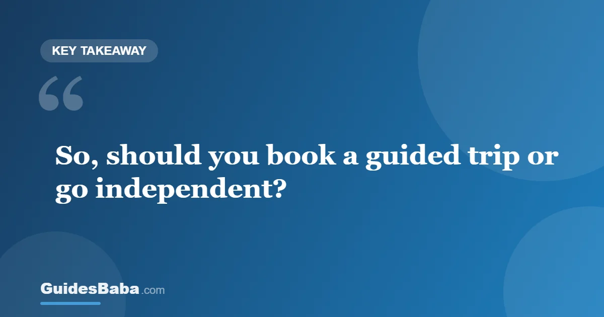 Should I book a guided trip or go independent? — GuidesBaba