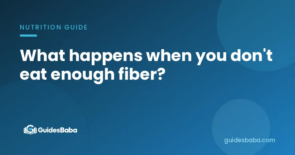 What happens when you don't eat enough fiber?