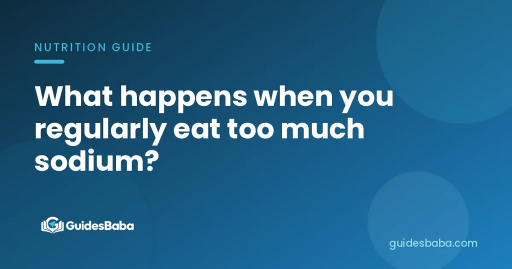 What happens when you regularly eat too much sodium?