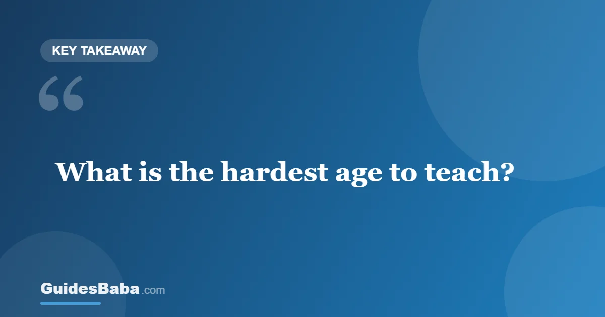 What Is the Hardest Age to Teach? — GuidesBaba