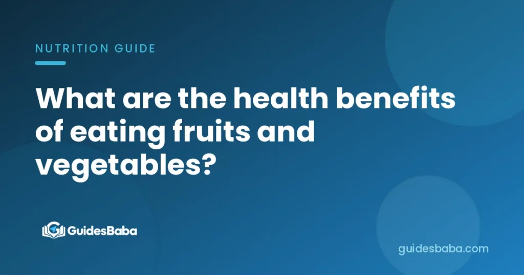 What are the health benefits of eating fruits and vegetables?