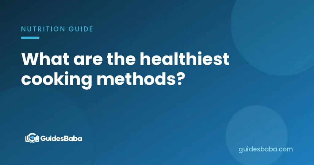What are the healthiest cooking methods?