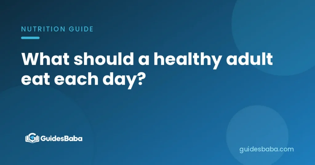 What should a healthy adult eat each day?