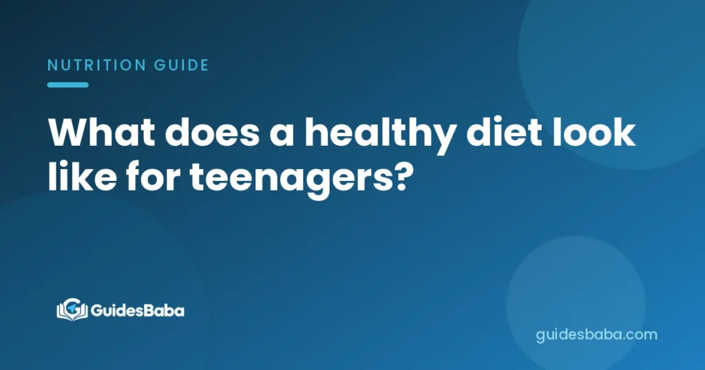 What does a healthy diet look like for teenagers?